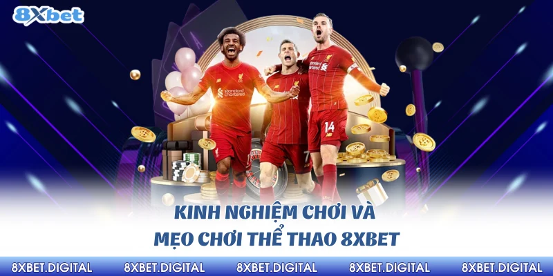 Kinh nghiệm chơi và mẹo chơi thể thao 8Xbet