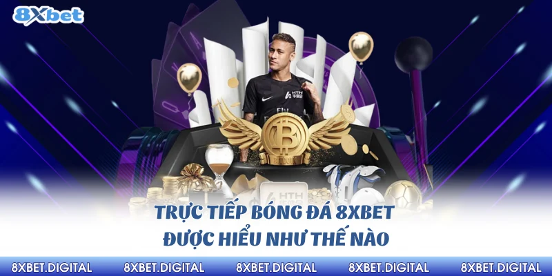 Trực tiếp bóng đá 8Xbet được hiểu như thế nào