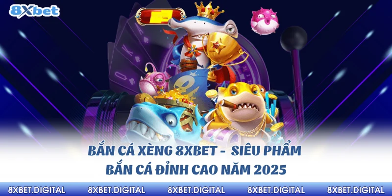 Bắn cá xèng 8xbet - Siêu phẩm bắn cá đỉnh cao năm 2025