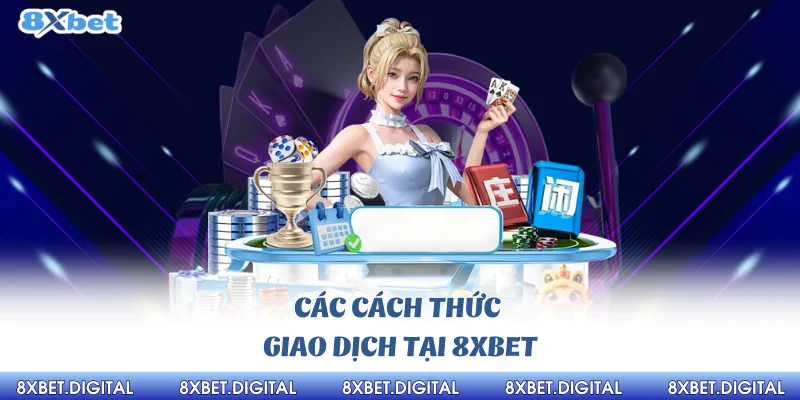 Các cách thức giao dịch tại 8xbet