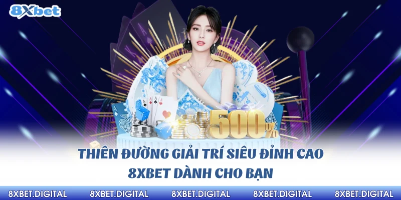 Thiên đường giải trí siêu đỉnh cao 8xbet dành cho bạn