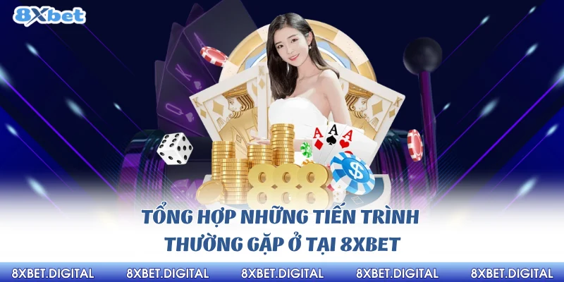 Tổng hợp những tiến trình thường gặp ở tại 8xbet