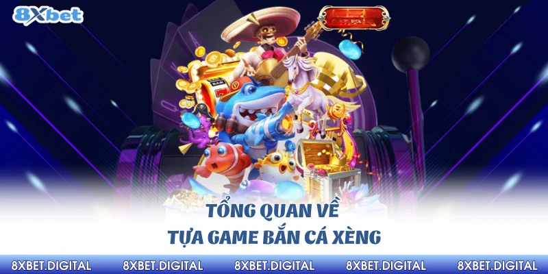 Tổng quan về tựa game bắn cá xèng 8xbet